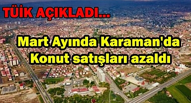 Mart Ayında Karaman'da Konut satışları azaldı