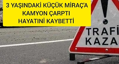 Karaman'da meydana gelen trafik kazasında 3 yaşındaki küçük Miraç hayatını kaybetti