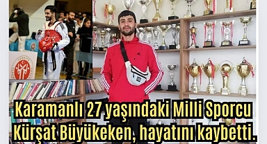 28 yaşındaki Karamanlı Milli sporcu Kürşat Büyükeken hayatını kaybetti