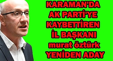 KARAMAN'DA AK PARTİ'YE KAYBETTİREN BAŞKAN YENİDEN ADAY