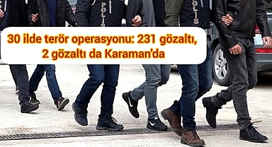 30 ilde terör operasyonu: 231 gözaltı, 2 gözaltı da Karaman'da