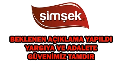 ŞİMŞEK BİSKÜVİ: YARGİYA VE ADALETE OLAN GÜVENİMİZ TAMDIR