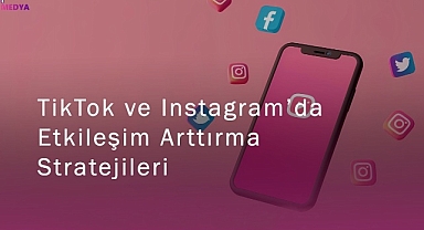 TikTok ve Instagram’da Etkileşim Arttırma Stratejileri
