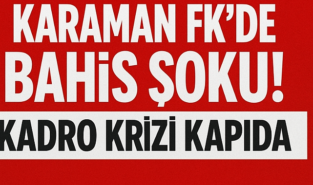 Karaman FK'de Bahis Şoku! Kadro Krizi Kapıda