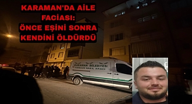 Son dakika: Karaman'da Aile Faciası Karıkoca yerinde ölü bulundu