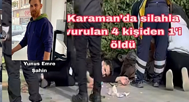 KARAMAN'DA SİLAHLI SALDIRI: 1 ÖLÜ, 3 AĞIR YARALI 