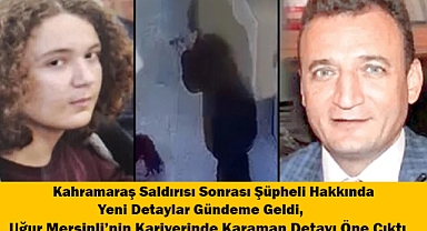 Kahramanmaraş Saldırısı Sonrası Şüpheli Hakkında Yeni Detaylar Gündeme Geldi, Uğur Mersinli'nin Kariyerinde Karaman Detayı Öne Çıktı