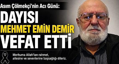 Asım Çölmekçi’nin Acı Günü: Dayısı Mehmet Emin Demir Vefat Etti 