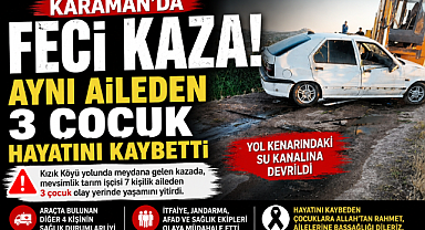 KARAMAN'DA FECİ KAZA: BİR AİLEDEN 3 ÇOCUK HAYATINI KAYBETTİ 