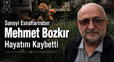 Sanayi Esnaflarından Mehmet Bozkır Hayatını Kaybetti