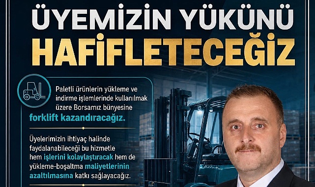 BORSAYA FORKLİFT, ÜYEYE KOLAYLIK: Özdal’dan Dikkat Çeken Hizmet Vaadi