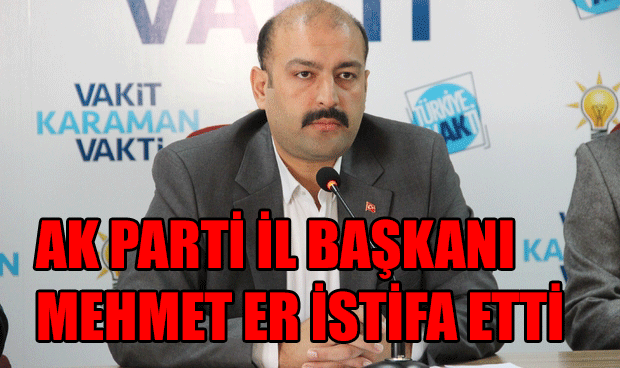 MEHMET ER İSTİFA ETTİ