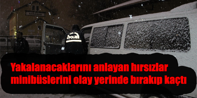 Yakalanacaklarını anlayan hırsızlar minibüslerini olay yerinde bırakıp kaçtı