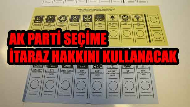 AK PARTİ SEÇİME İTİRAZ EDİYOR