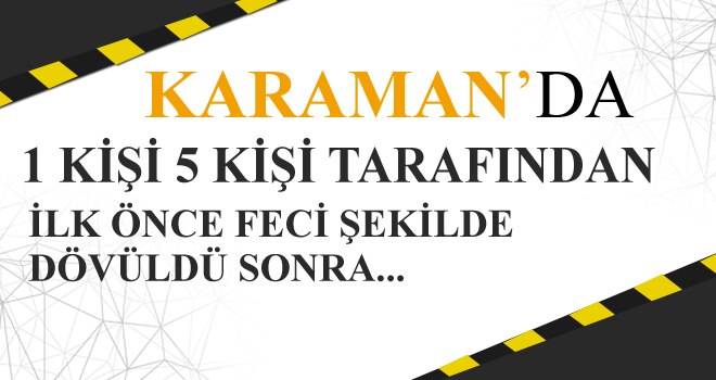 5 KİŞİ 1 KİŞİYİ İLK ÖNCE DARP ETTİLER SONRA...
