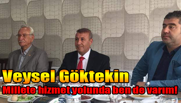 Veysel Göktekin: Millete hizmet yolunda ben de varım!