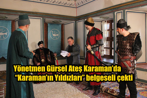 Yönetmen Gürsel Ateş Karaman'da "Karaman'ın Yıldızları" belgeseli çekti