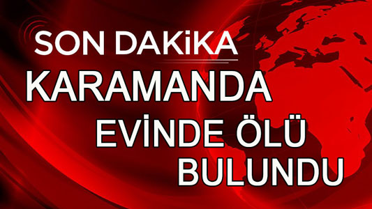 KARAMANDA BİR KİŞİ EVİNDE ÖLÜNDÜ
