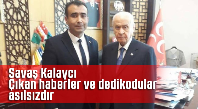 Savaş Kalaycı ''Çıkan Haberler Asılsızdır''