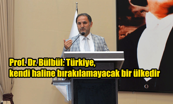 Prof. Dr. Bülbül: Türkiye, kendi haline bırakılamayacak bir ülkedir