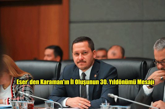 Selman Oğuzhan Eser' den Karaman'ın İl Oluşunun 30. Yıldönümü Mesajı