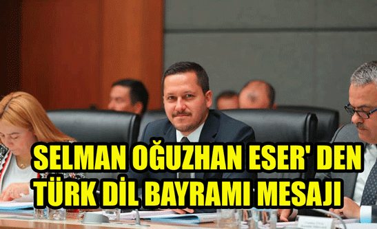 Milletvekili Av. Selman Oğuzhan ESER'den Türk Dil Bayramı mesajı