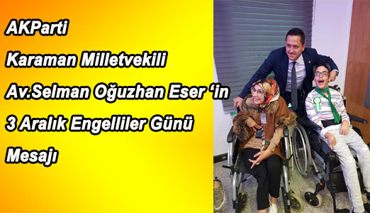 AKParti Karaman Milletvekili Av. Selman Oğuzhan Eser'in Engelliler günü Mesajı