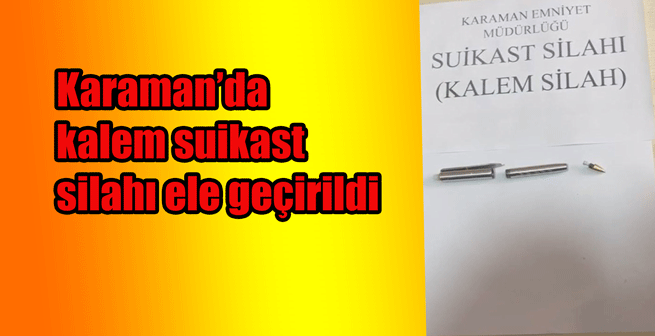 Karaman'da suikast silahı kalem tabanca ele geçirildi.