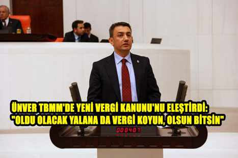 ÜNVER TBMM'DE YENİ VERGİ KANUNU'NU ELEŞTİRDİ: "OLDU OLACAK YALANA DA VERGİ KOYUN, OLSUN BİTSİN"